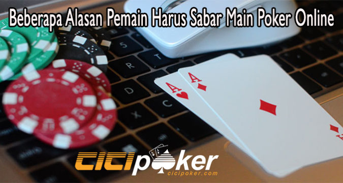 Beberapa Alasan Pemain Harus Sabar Main Poker Online